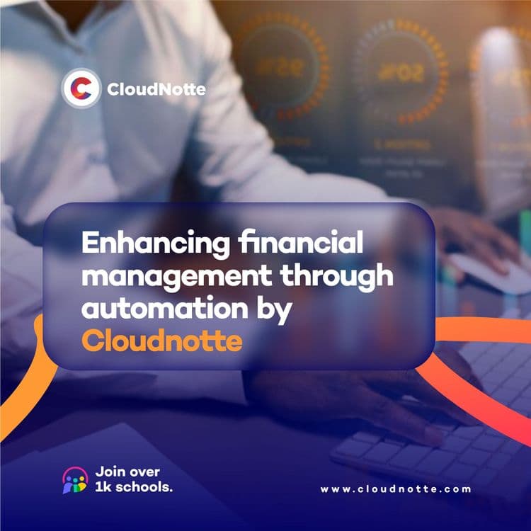 SCHOOL FINANCIAL OPERATIONS: HOW AUTOMATION BY CLOUDNOTTE CAN IMPROVE AND ENHANCE FINANCIAL MANAGEMENT