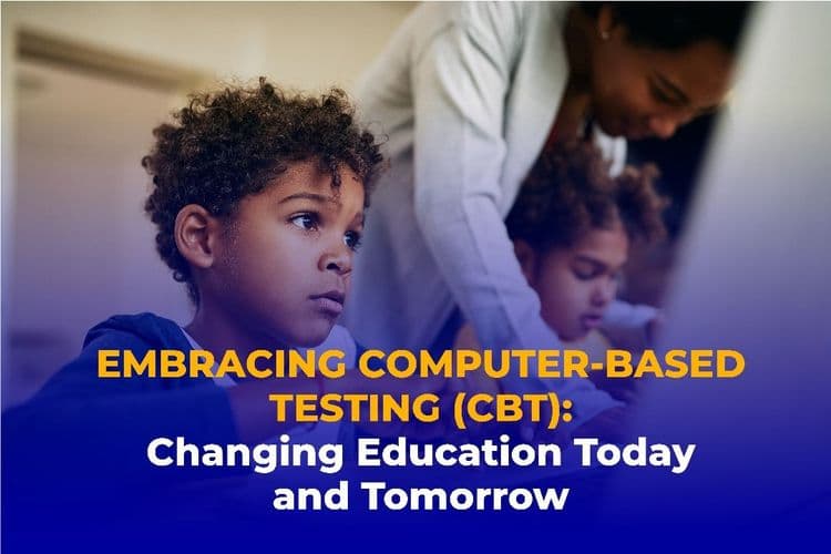 Embracing Computer-Based Testing (CBT): Changing Education Today and Tomorrow